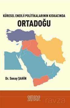 Küresel Enerji Politikalarının Kıskacında Ortadoğu - Astana Yayınları