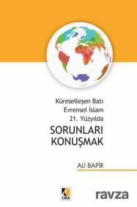 Küreselleşen Batı Evrensel İslam 21. Yüzyılda Sorunları Konuşmak - Çıra Yayınları