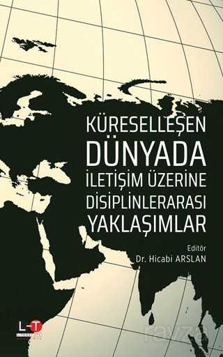 Küreselleşen Dünyada İletişim Üzerine Disiplinlerarası Yaklaşımlar - Literatürk Yayınları (Konya)