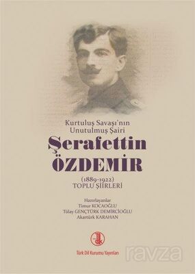 Kurtuluş Savaşı'nın Unutulmuş Şairi Şerafettin Özdemir ( 1889-1922 ) Toplu Şiirleri - 1