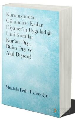 Kuruluşundan Günümüze Kadar Diyanet'in Uyguladığı Dini Kurallar Kur'an Dışı. Bilim Dışı ve Akıl Dışı - 1