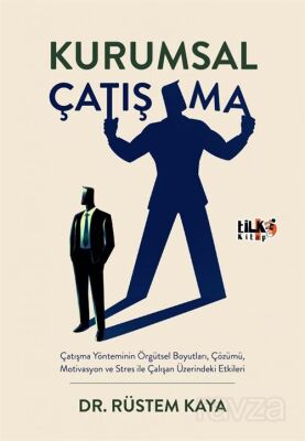 Kurumsal Çatışma: Çatışma Yönteminin Örgütsel Boyutları, Çözümü, Motivasyon ve Stres İle Çalışan Üze - 1