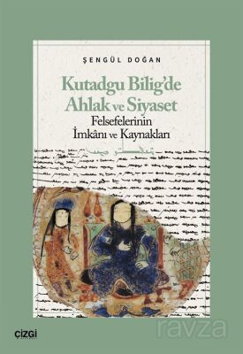 Kutadgu Bilig'de Ahlak ve Siyaset Felsefelerinin İmkanı ve Kaynakları - 1