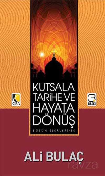 Kutsala Tarihe ve Hayata Dönüş - Çıra Yayınları