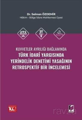 Kuvvetler Ayrılığı Bağlamında Türk İdari Yargısında Yerindelik Denetimi Yasağının Retrospektif Bir İ - 1