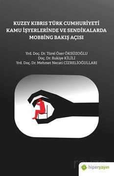 Kuzey Kıbrıs Türk Cumhuriyeti Kamu İşyerlerinde ve Sendikalarda Mobbing Bakış Açısı - Hiper Yayın