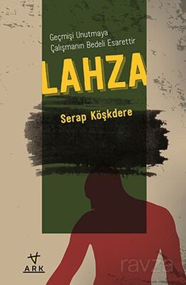 Lahza - Geçmişi Unutmaya Çalışmanın Bedeli Esarettir - 1