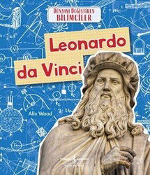 Leonardo da Vinci - Dünyayı Değiştiren Bilimciler - İş Bankası Yayınları