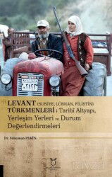 Levant (Suriye, Lübnan, Filistin) Türkmenleri : Tarihi Altyapı, Yerleşim Yerleri ve Durum Değerlendi - Akademisyen Kitabevi