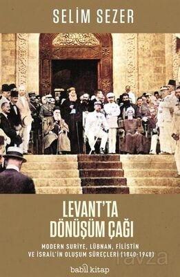 Levant'ta Dönüşüm Çağı - Modern Suriye, Lübnan, Filistin ve İsrail'in Oluşum Süreçleri (1840-1948) - 1