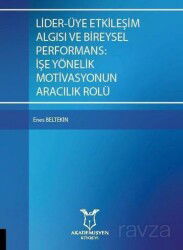 Lider-Üye Etkileşim Algısı ve Bireysel Performans: İşe Yönelik Motivasyonun Aracılık Rolü - Akademisyen Kitabevi