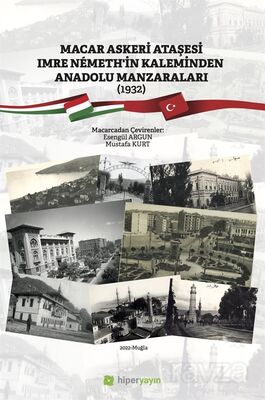 Macar Askeri Ataşesi Imre Nemeth'in Kaleminden Anadolu Manzaraları (1932 - 1