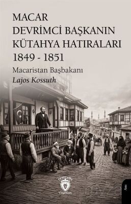 Macar Devrimci Başkanın Kütahya Hatıraları (1849 - 1851) - 1
