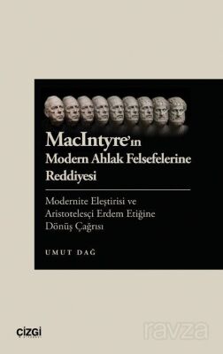 MacIntyre'ın Modern Ahlak Felsefelerine Reddiyesi Modernite Eleştirisi ve Aristotelesçi Erdem Etiğin - 1