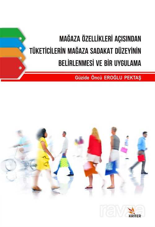 Mağaza Özellikleri Açısından Tüketicilerin Mağaza Sadakat Düzeyinin Belirlenmesi ve Bir Uygulama - Kriter Basım Yayın Dağıtım