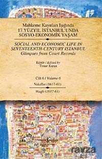 Mahkeme Kayıtları Işığında 17. Yüzyıl İstanbul'unda Sosyo-Ekonomik Yaşam - Cilt 6 - Vakıflar (1617 - - İş Bankası Yayınları