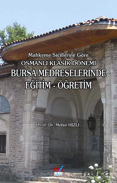 Mahkeme Sicillerine Göre Osmanlı Klasik Dönemi Bursa Medreselerinde Eğitim-Öğretim - Emin Yayınları (Bursa)