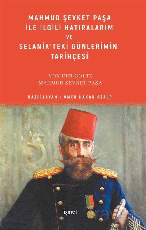 Mahmud Şevket Paşa ile İlgili Hatıralarım ve Selanik'teki Günlerimin Tarihçesi - İşaret Yayınları