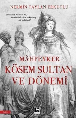Mahpeyker Kösem Sultan ve Dönemi - 1