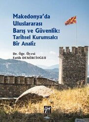 Makedonya'da Uluslararası Barış ve Güvenlik: Tarihsel Kurumsalcı Bir Analiz - Gazi Kitabevi