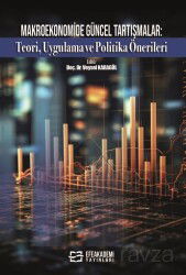 Makroekonomide Güncel Tartışmalar: Teori, Uygulama ve Politika Önerileri - Efe Akademi Yayınları