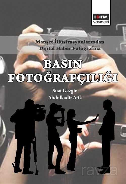 Manşet İllüstrasyonlarından Dijital Haber Fotoğrafına Basın Fotoğrafçılığı - Eğitim Kitabevi