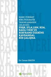 Marc Format Bibliyografik Tanımlamanın Geleceği: FRBR, IFLA LRM, RDA, Bağlı Veri BIBFRAME Üzerine Ka - Hiper Yayın