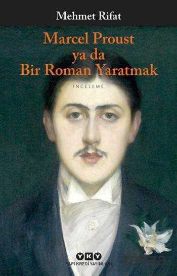 Marcel Proust ya da Bir Roman Yaratmak - Yapı Kredi Yayınları