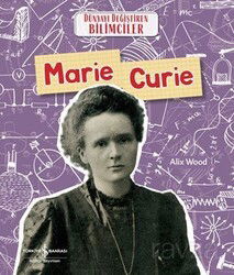 Marie Curie - Dünyayı Değiştiren Bilimciler - İş Bankası Yayınları