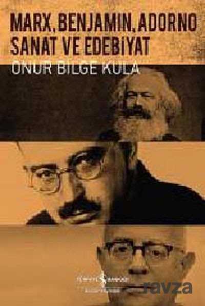 Marx, Benjamin, Adorno - Sanat ve Edebiyat - İş Bankası Yayınları