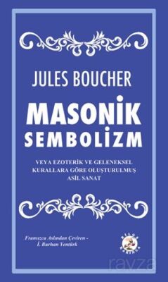 Masonik Sembolizm veya Ezoterik ve Geleneksel Kurallara Göre Oluşturulmuş Asil Sanat - 1