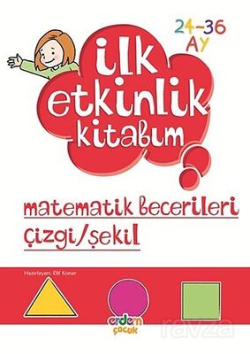 Matematik Becerileri Çizgi-Şekil / İlk Etkinlik Kitabım (24-36 Ay) - 1