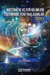 Matematik ve Fen Bilimleri Eğitiminde Yeni Yaklaşımlar 2025 -1 - Efe Akademi Yayınları