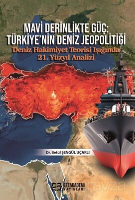 Mavi Derinlikte Güç: Türkiye'nin Deniz Jeopolitiği Deniz Hakimiyet Teorisi Işığında 21. Yüzyıl Anali - 1