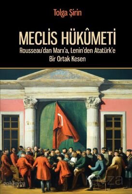 Meclis Hükümeti - Rousseau'dan Marx'a, Lenin'den Atatürk'e Bir Ortak Kesen - 1