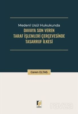 Medeni Usul Hukukunda Davaya Son Veren Taraf İşlemleri Çerçevesinde Tasarruf İlkesi - 1