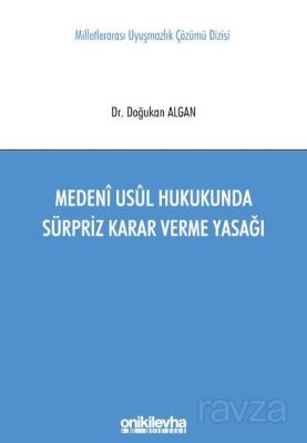 Medeni Usul Hukukunda Sürpriz Karar Verme Yasağı Milletlerarası Uyuşmazlık Çözümü Dizisi No: 11 - 1