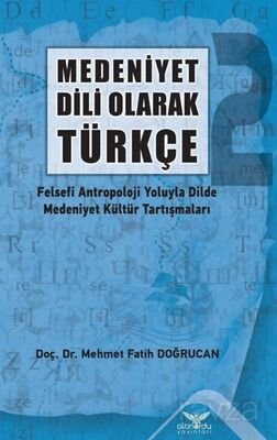 Medeniyet Dili Olarak Türkçe - 2 Felsefi Antropoloji Yoluyla Dilde Medeniyet Kültür Tartışmaları - 1