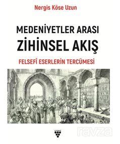 Medeniyetler Arası Zihinsel Akış Felsefi Eserlerin Tercümesi - 1