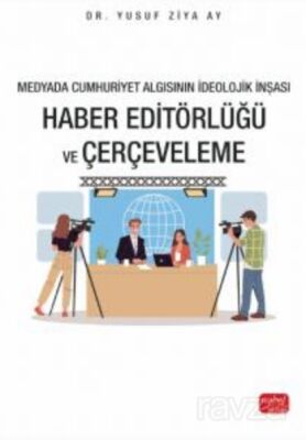 Medyada Cumhuriyet Algısının İdeolojik İnşası / Haber Editörlüğü ve Çerçeveleme - 1