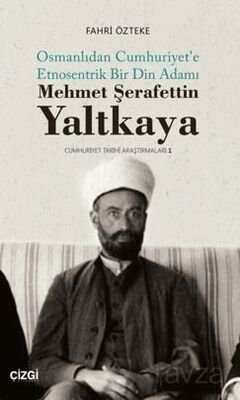 Mehmet ŞerafettinYaltkaya (Osmanlıdan Cumhuriyet'e Etnosentrik Bir Din Adamı) - 1
