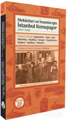 Mekanları ve İnsanlarıyla İstanbul Konuşuyor (1937-1938) Üçüncü Kitap: Eyüpsultan Haliç Şişli Bakırk - 1