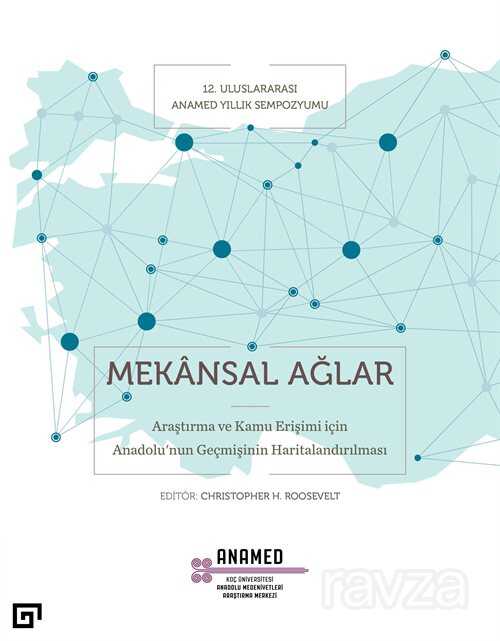 Mekansal Ağlar: Araştırma Ve Kamu Erişimi İçin Anadolu'nun Geçmişinin Haritalandırılması - Koç Üniversitesi Yayınları