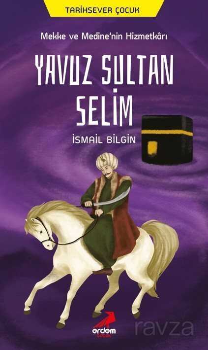 Mekke ve Medine'nin Hizmetkarı Yavuz Sultan Selim - Erdem Çocuk Yayınları