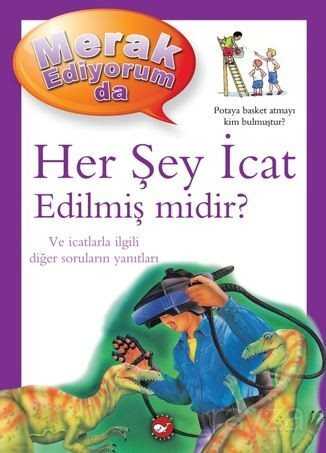 Merak Ediyorum da / Her Şey İcat Edilmiş midir? - Beyaz Balina Yayınları