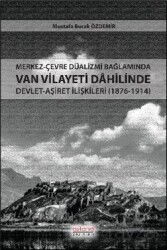 Merkez-Çevre Düalizmi Bağlamında Van Vilayeti Dahilinde Devlet-Aşiret İlişkileri (1876-1914) - Astana Yayınları