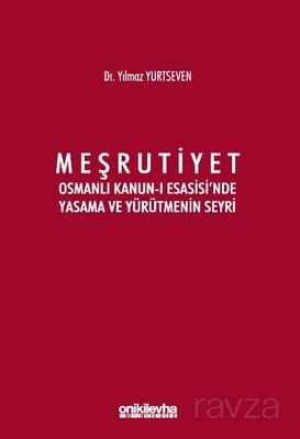 Meşrutiyet - Osmanlı Kanun-ı Esasisi'nde Yasama ve Yürütmenin Seyri - 1