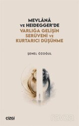 Mevlana ve Heidegger'de Varlığa Gelişin Serüveni ve Kurtarıcı Düşünme - Çizgi Kitabevi