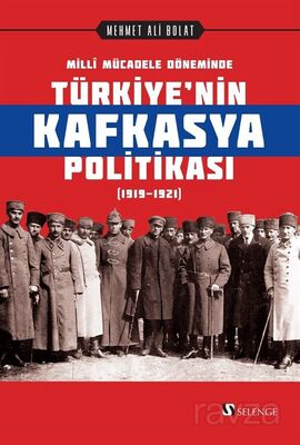 Millî Mücadele Döneminde Türkiye'nin Kafkasya Politikası (1919-1921) - 1