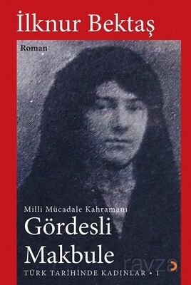 Millî Mücadele Kahramanı Gördesli Makbule - 1